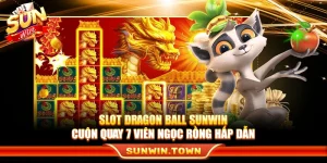Slot Dragon Ball Sunwin – Cuộn Quay 7 Viên Ngọc Rồng Hấp Dẫn